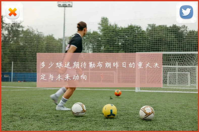多少球迷期待勒布朗昨日的重大决定与未来动向
